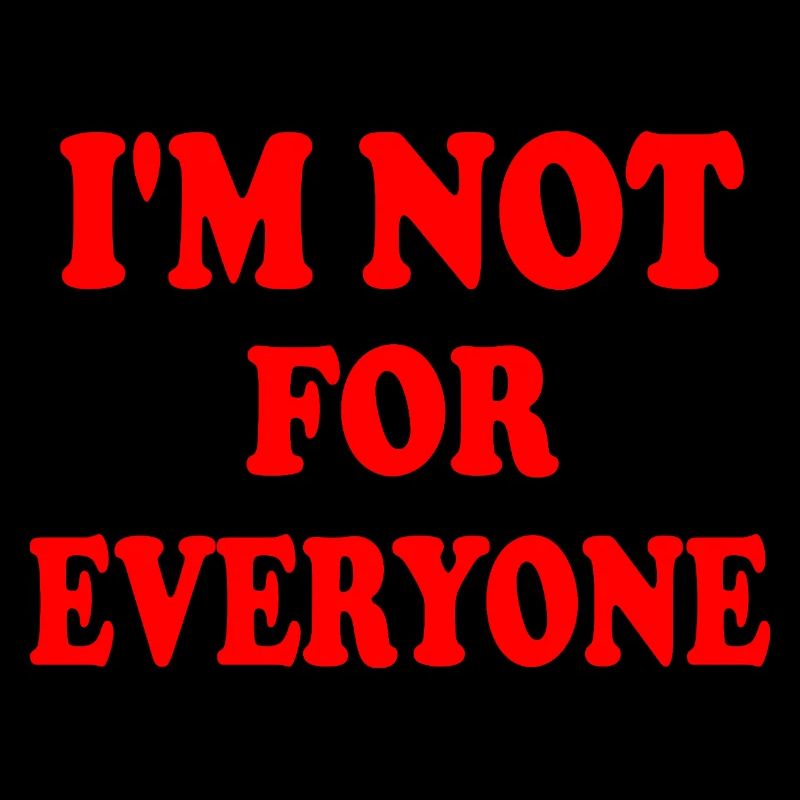 im not for everyone