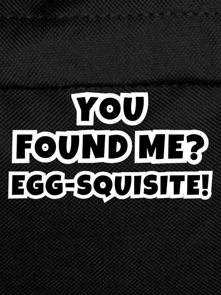 You Found Me? Egg-squisite!