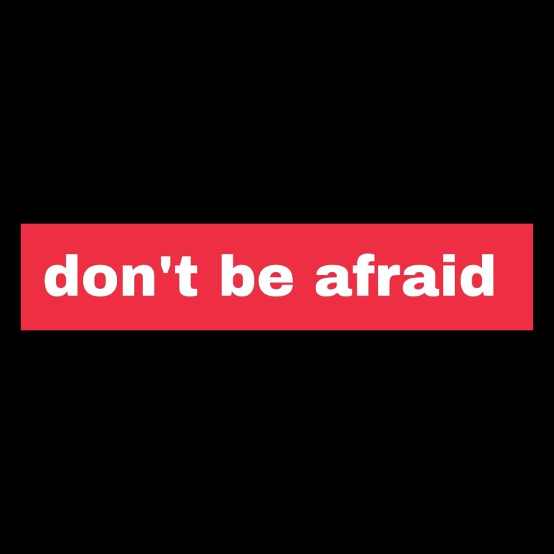 Don't be afraid