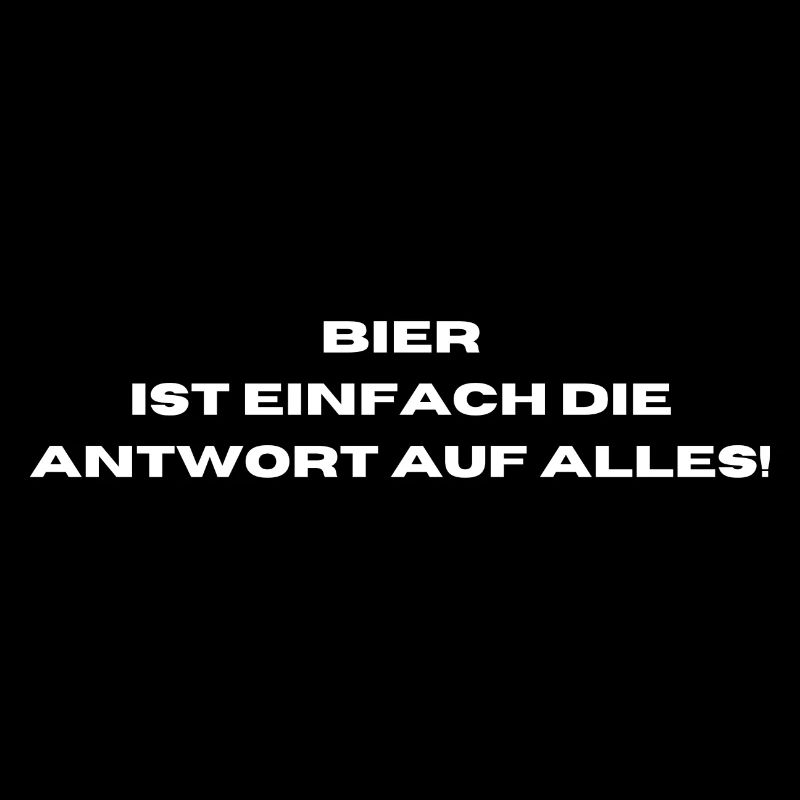 Bier ist einfach die Antwort auf alles