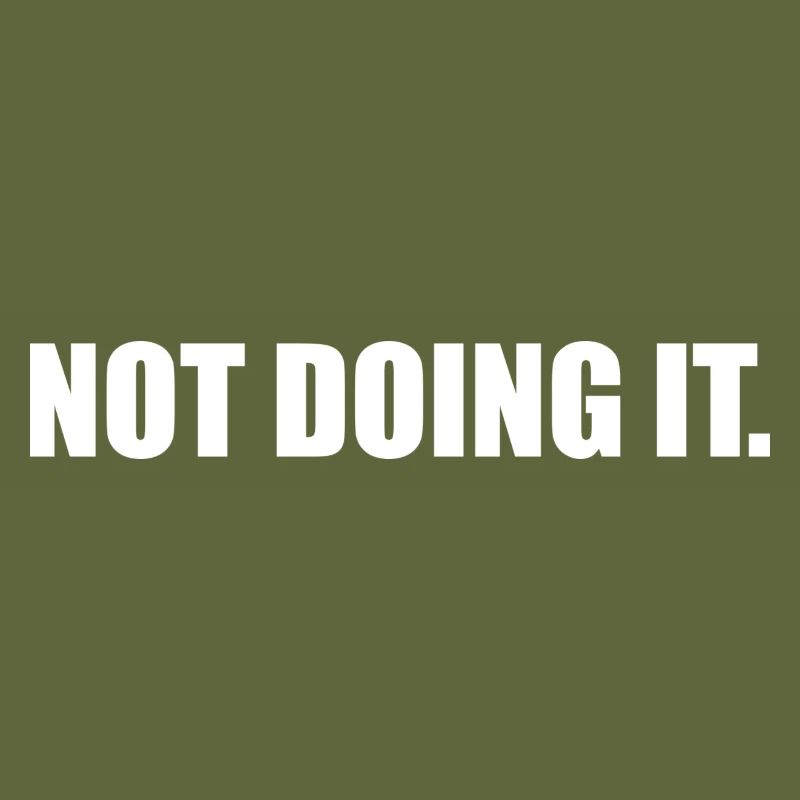 Not doing it