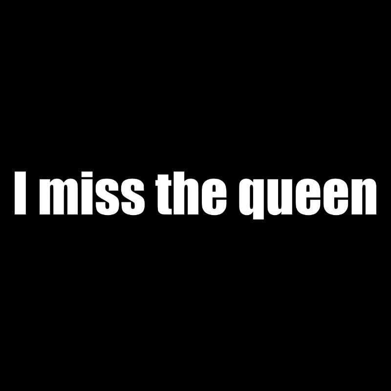 i miss the queen