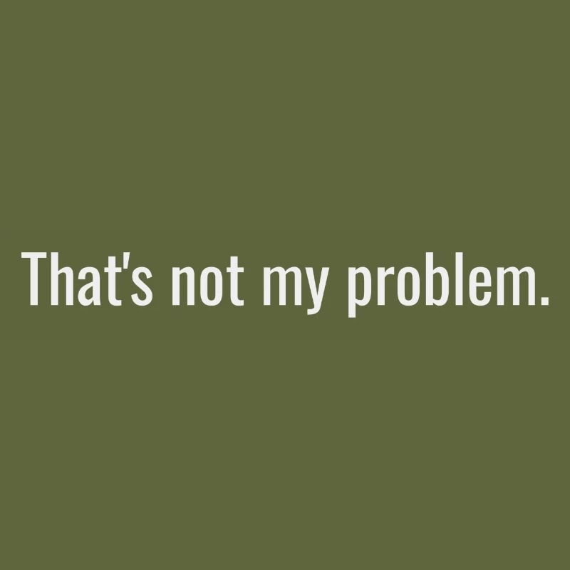 That s not my problem