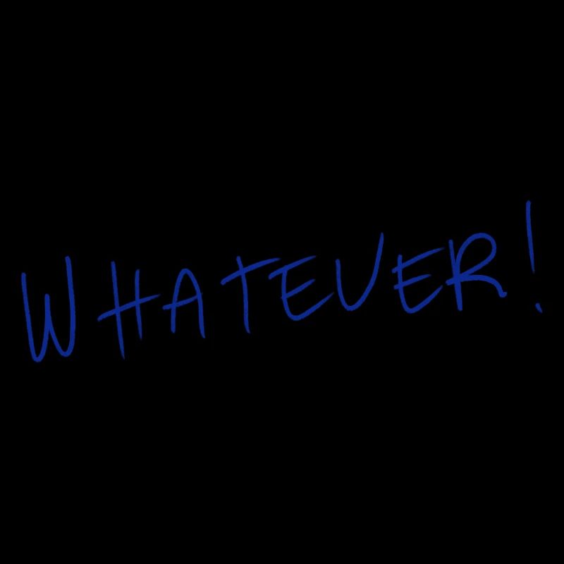 Whatever!