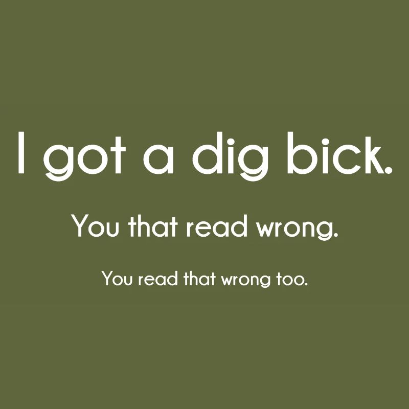 I got a dig bick. Dig bick?