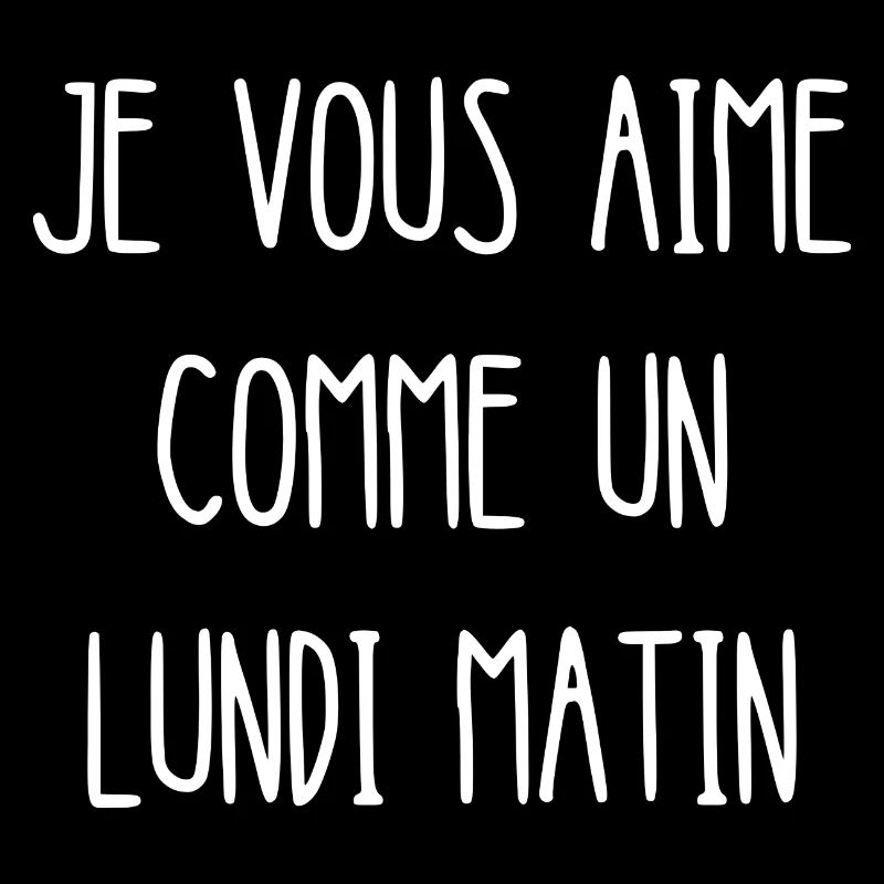 je vous aime comme un lundi matin