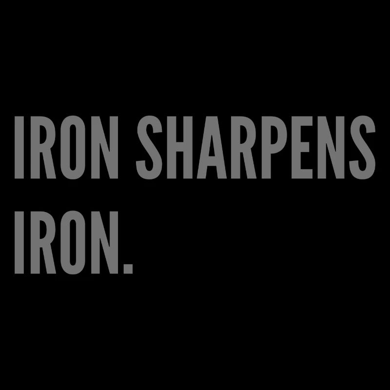 Iron sharpens iron.