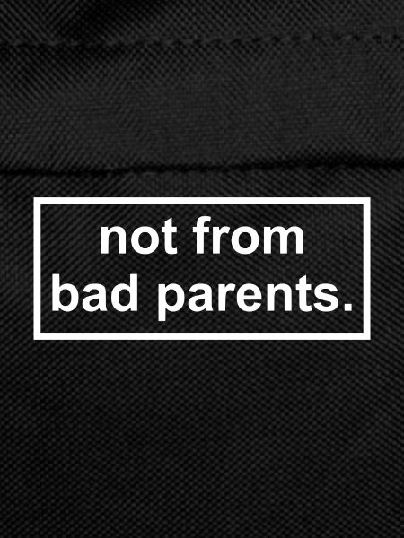 not from bad parents