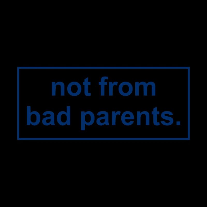 not from bad parents