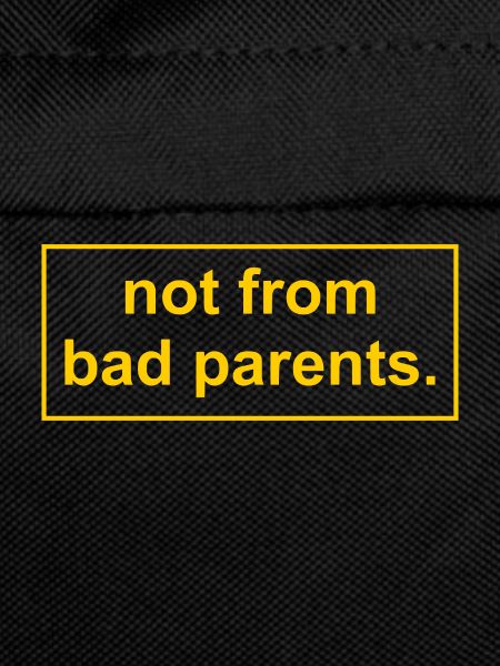 not from bad parents