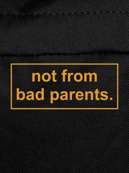 not from bad parents