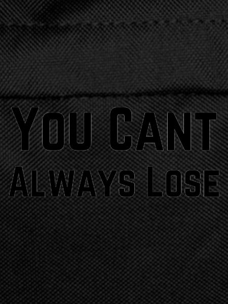 You Cant Always Lose