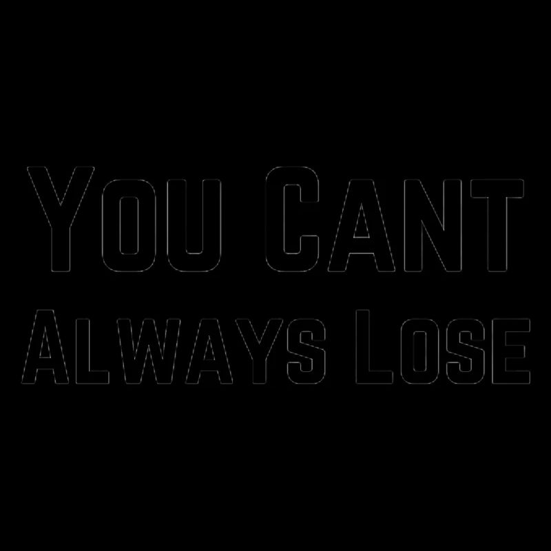 You Cant Always Lose