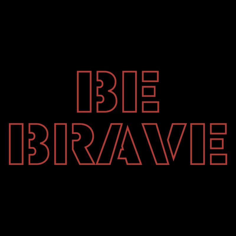 be brave