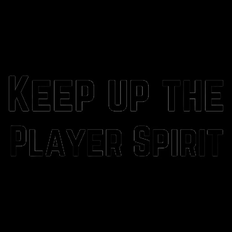 Keep up the player spirit