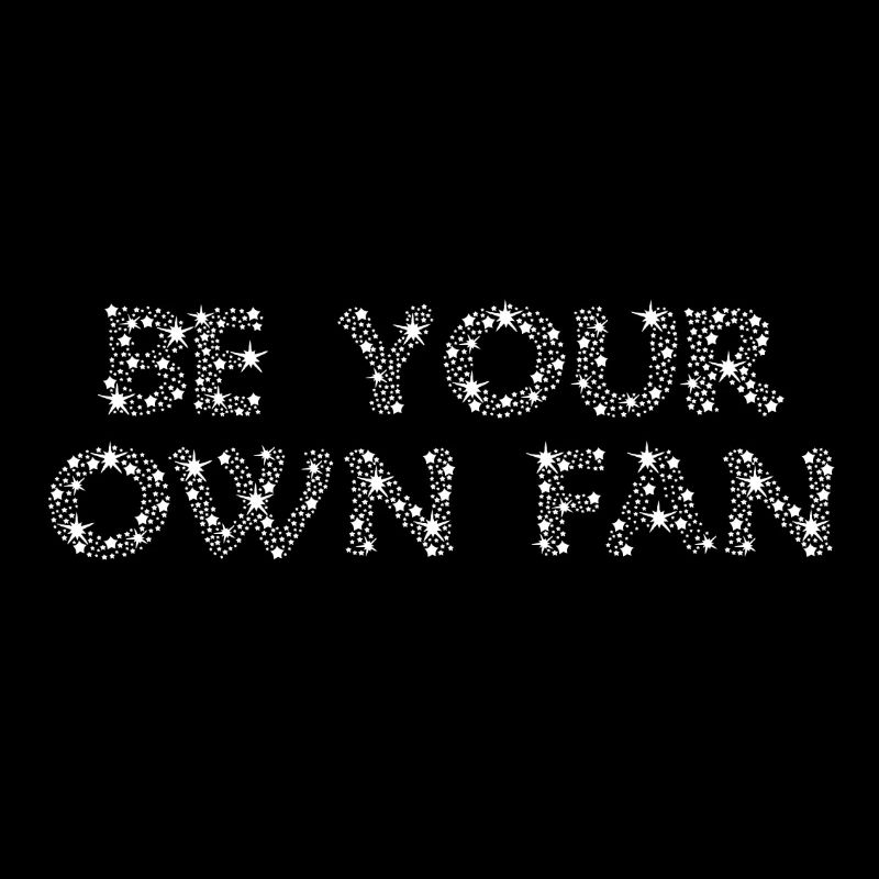 BE YOUR OWN FAN