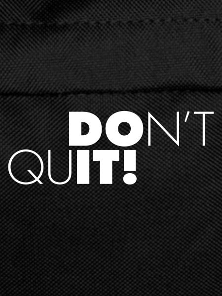 Don't quit - DO IT