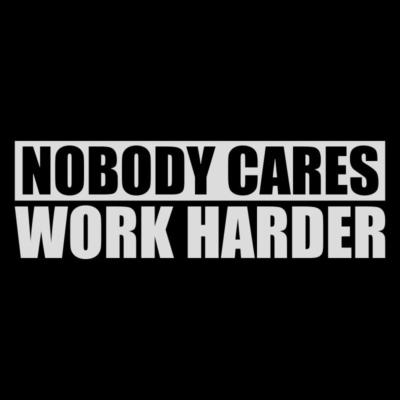 nobody cares work harder