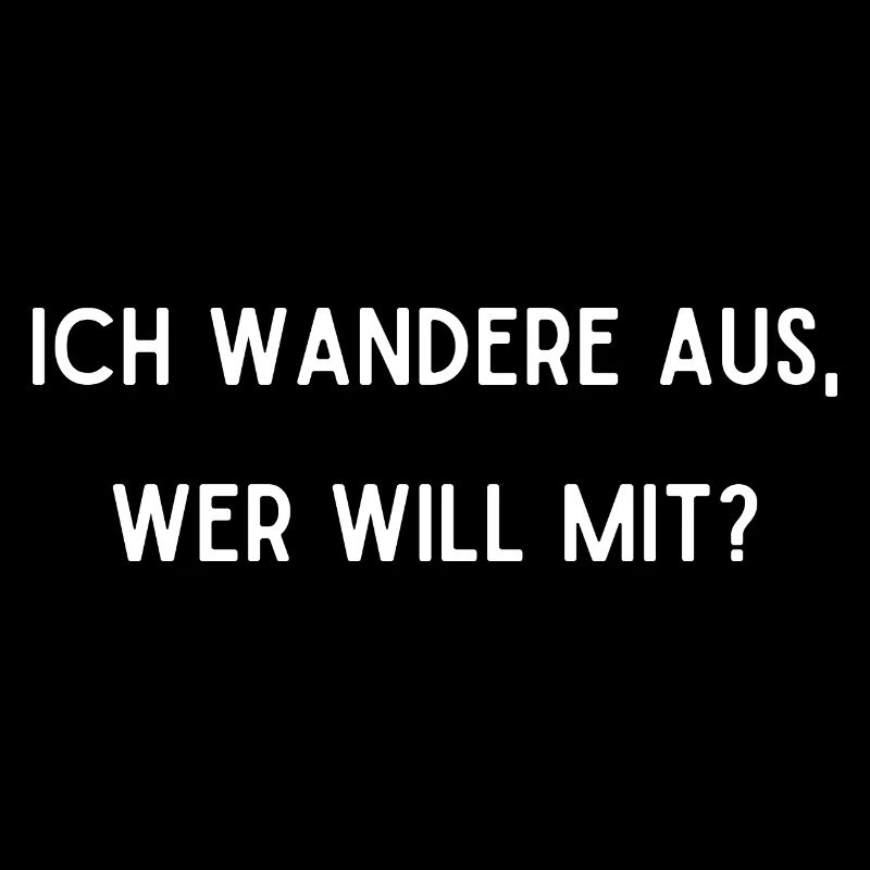 Ich wandere aus, wer will mit