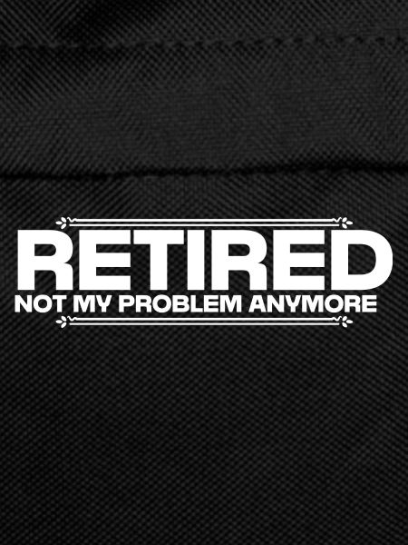 Retired Not My Problem