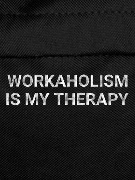 Workaholism Is My Therapy