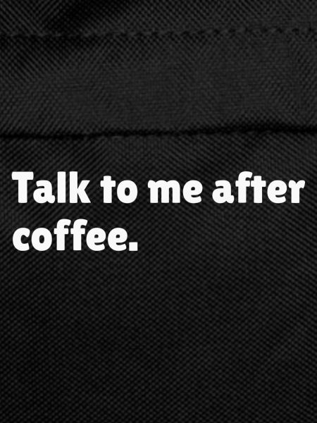 Talk to me after coffee