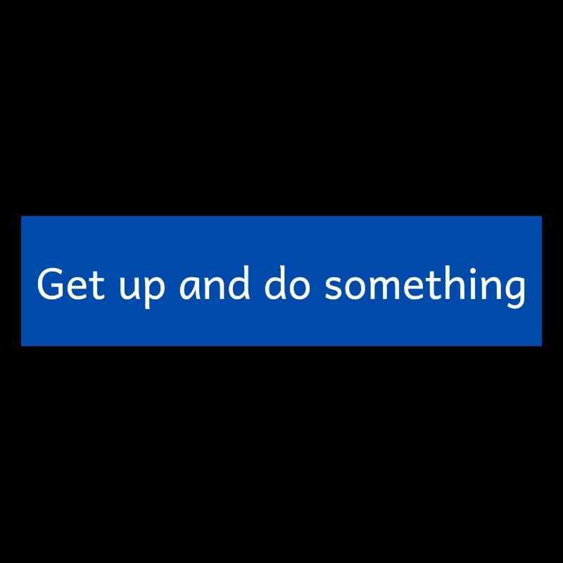 get up and do something