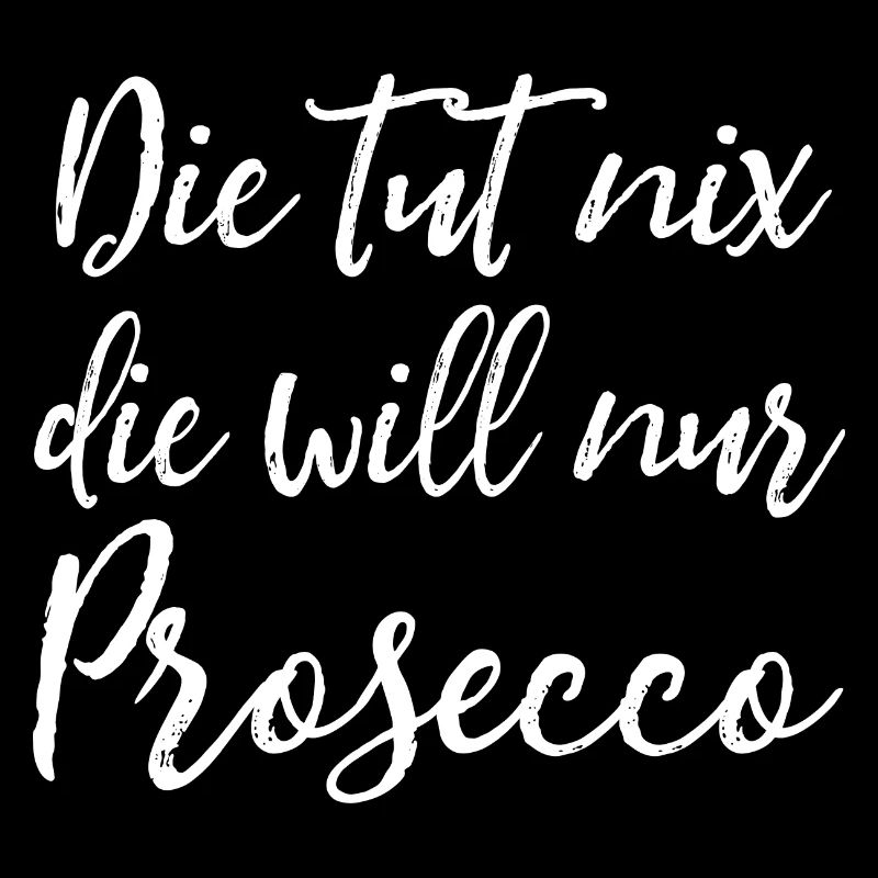 Die tut nix, die will nur Prosecco Damen Spruch