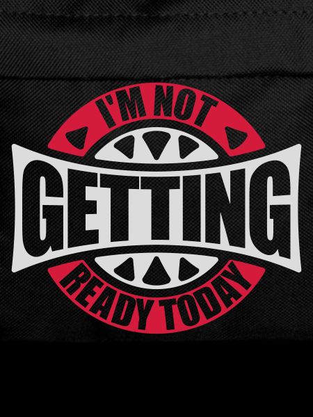 not getting ready today