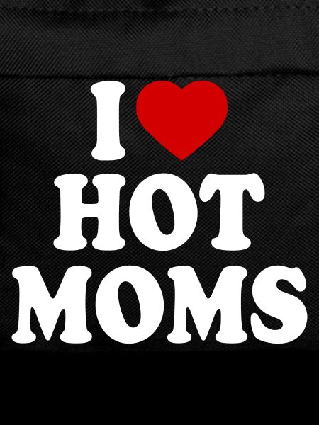 I love hot moms