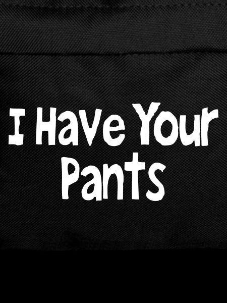 I Have Your Pants