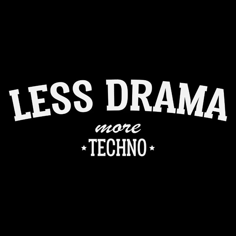LESS DRAMA MORE TECHNO