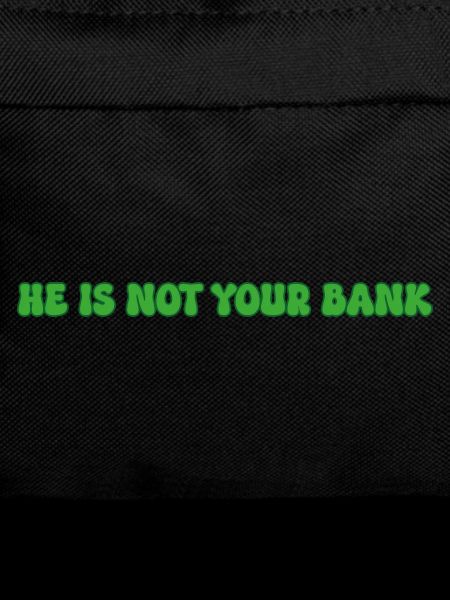 He is not your bank