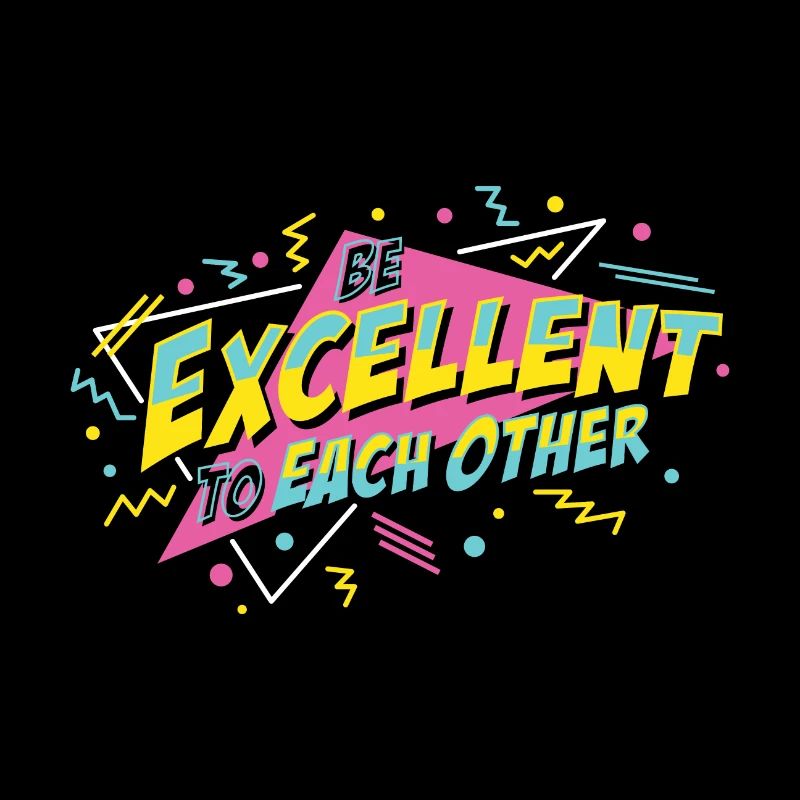 Be Excellent To Each Other