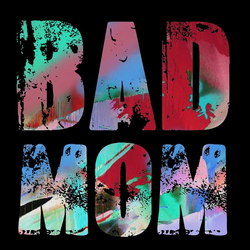 bad mom,mom,graffiti,schwarz,typo,schrift,bunt