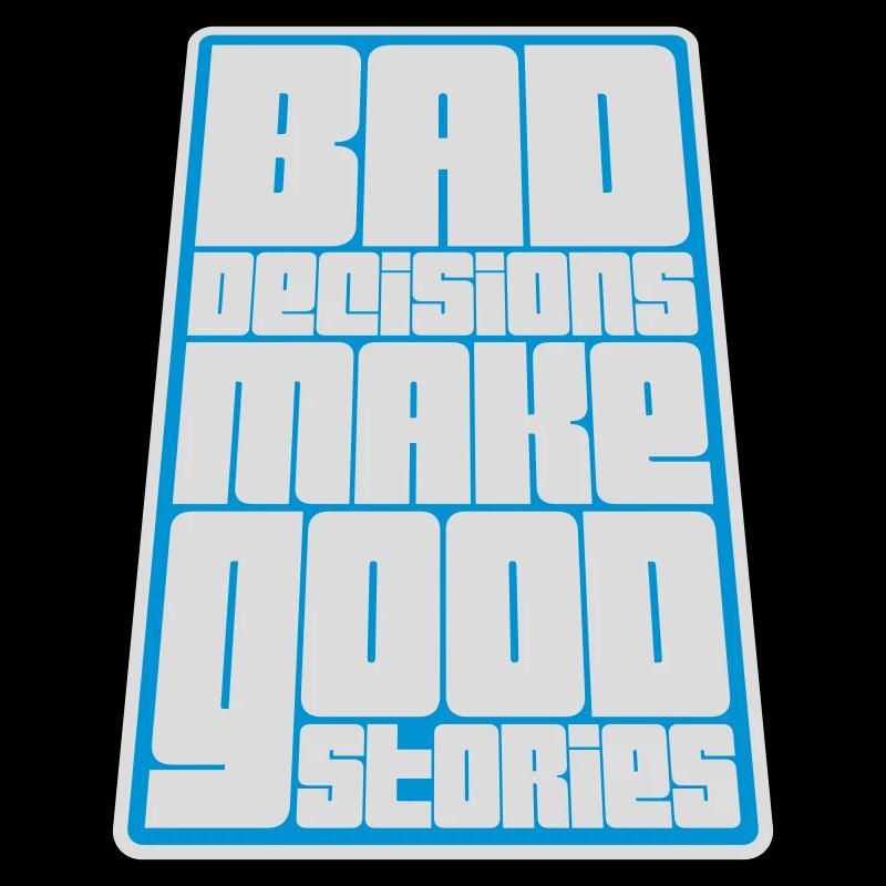 bad decisions great stories