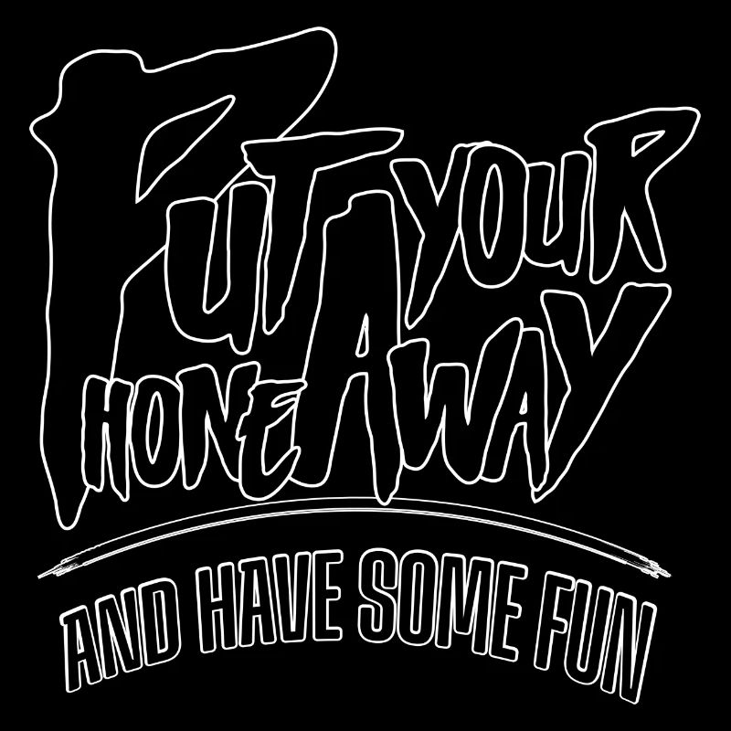 Put Your Phone Away And Have Fun
