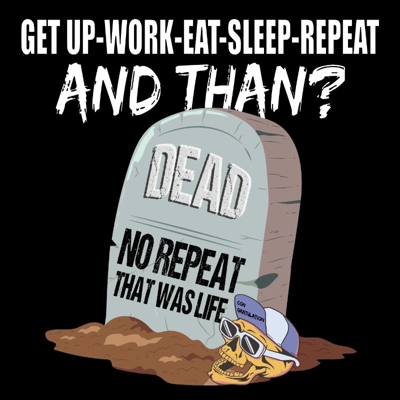 Work Eat Sleep Repeat Dead that was life