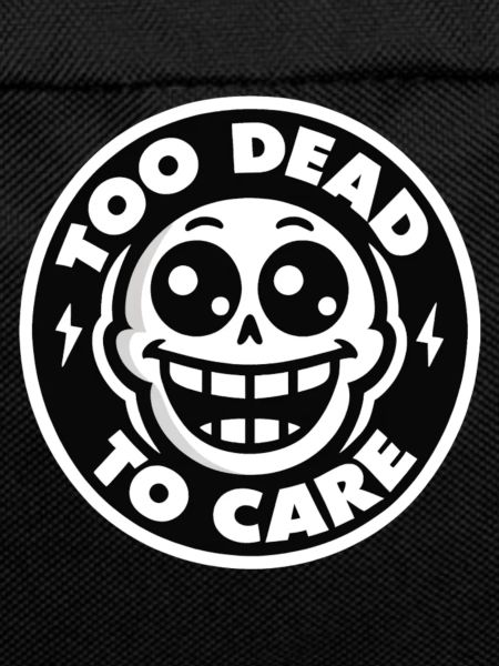 too death to care