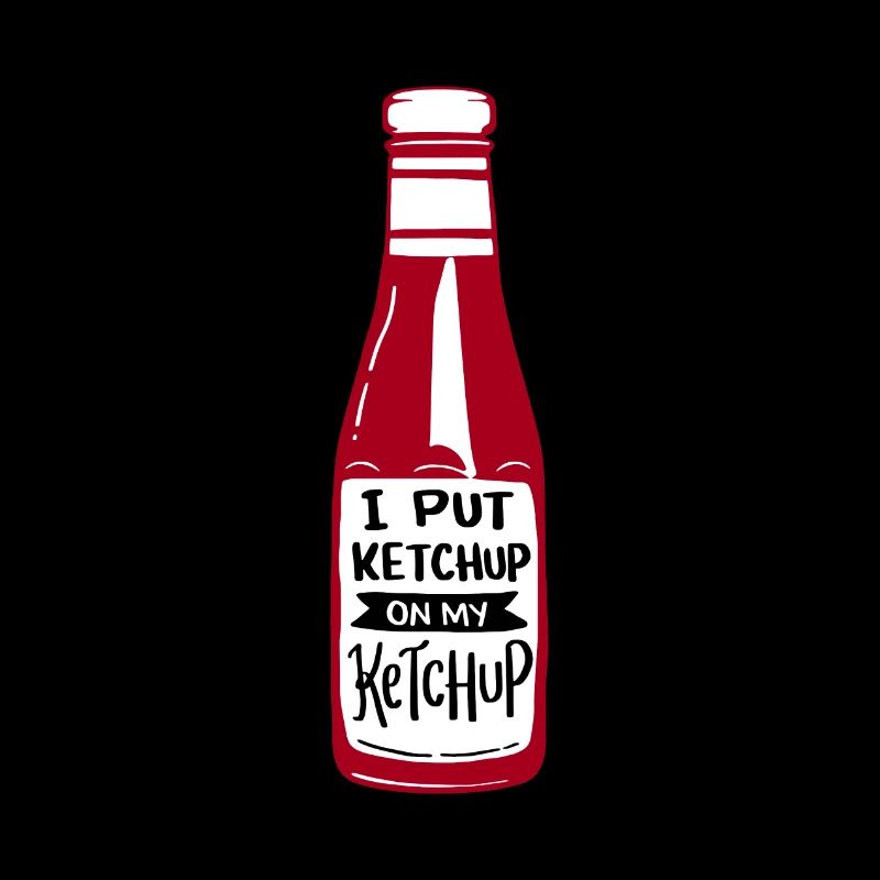 Fan de ketchup Je mets du ketchup sur mon ketchup