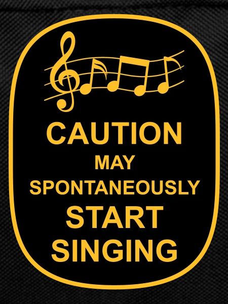 may spontaneously start singing