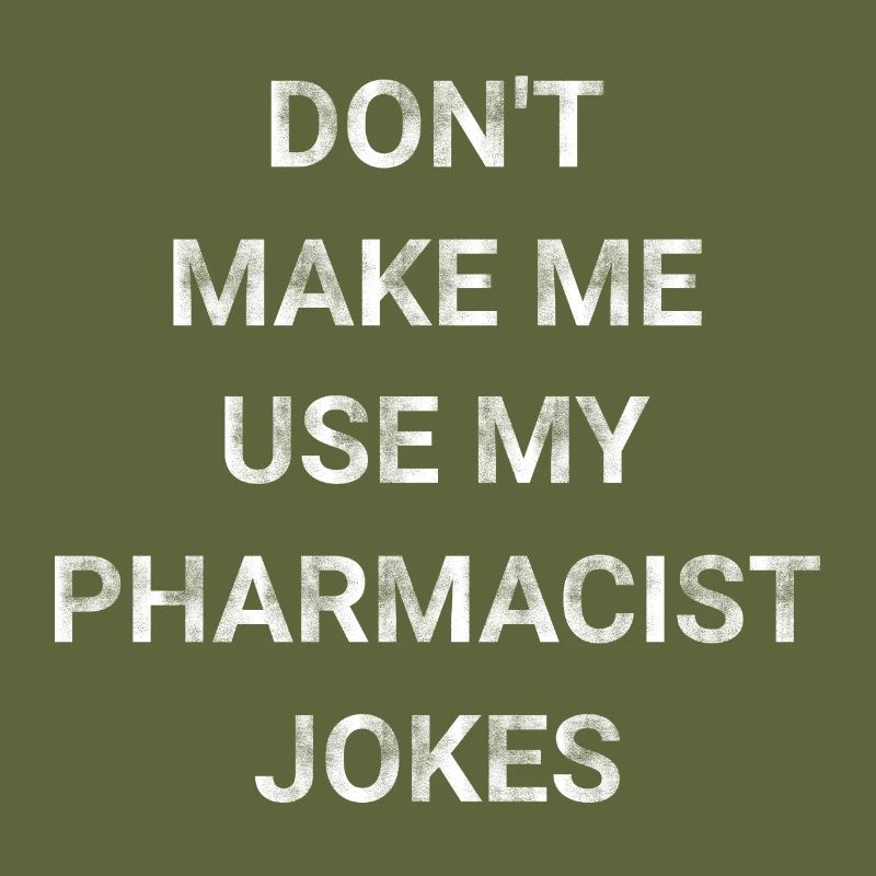 Don t Make Me Use My Pharmacist Jokes
