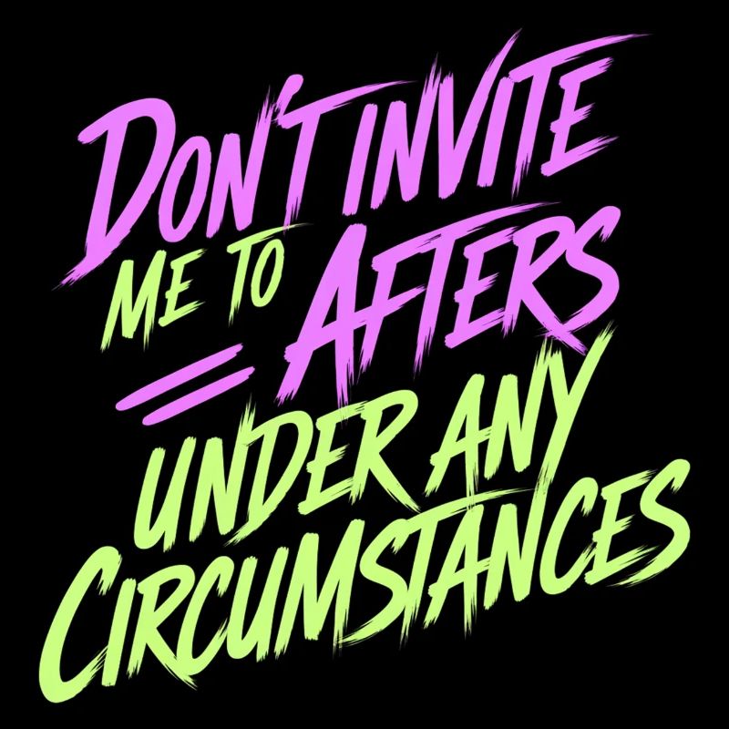 Dont Invite Me To Afters Under Any Circumstances13