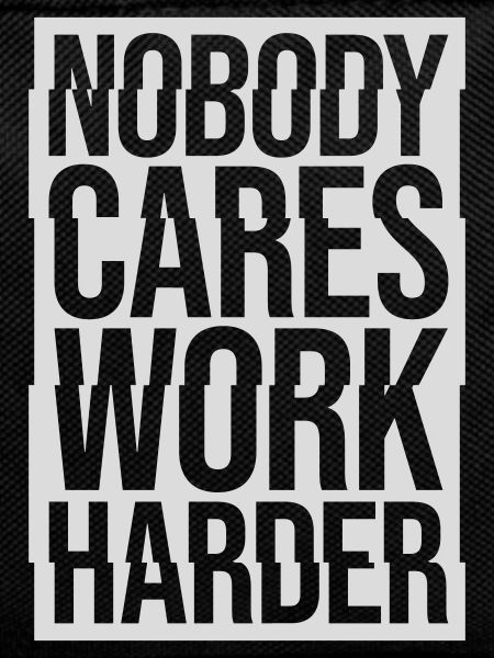 nobody cares work harder