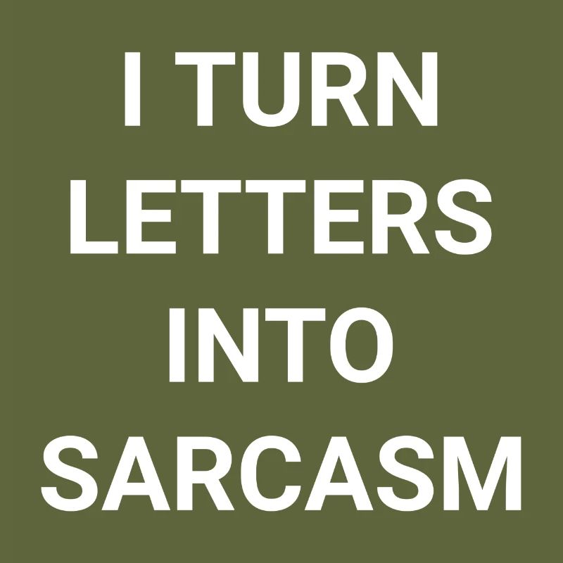 I Turn Letters Into Sarcasm