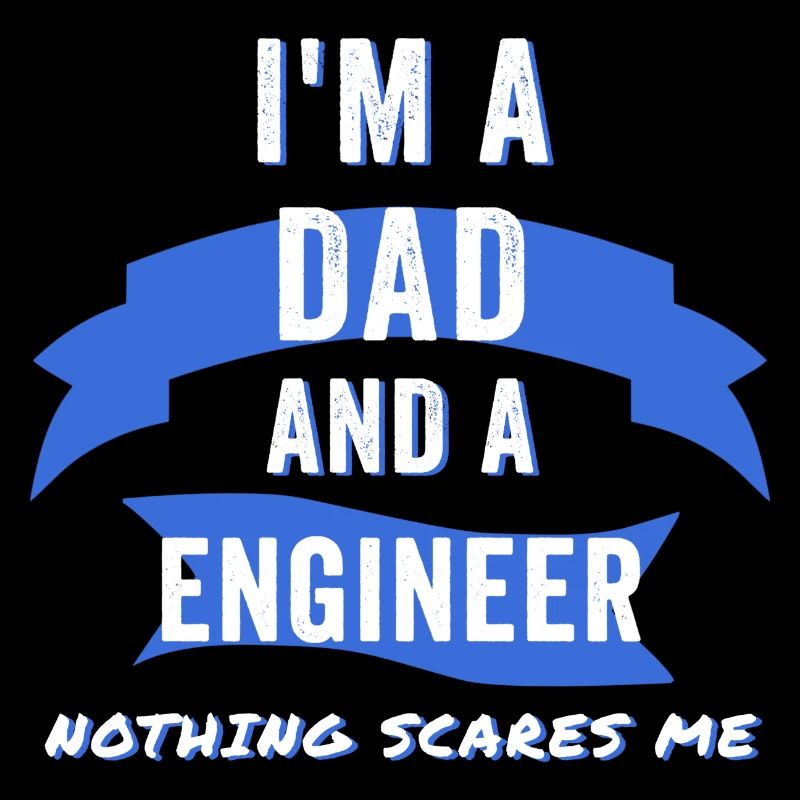 Im a Dad and a Engineer, Nothing scares me