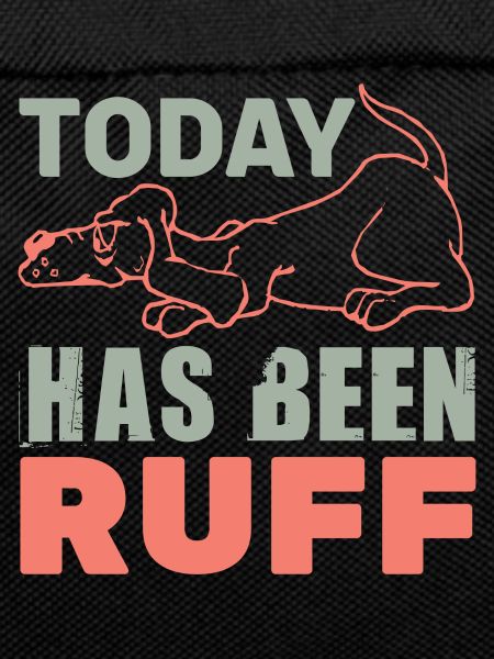 TODAY HES BEEN RUFF FUNNY