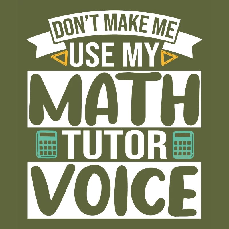 Don't make me use my Math Tutor Voice