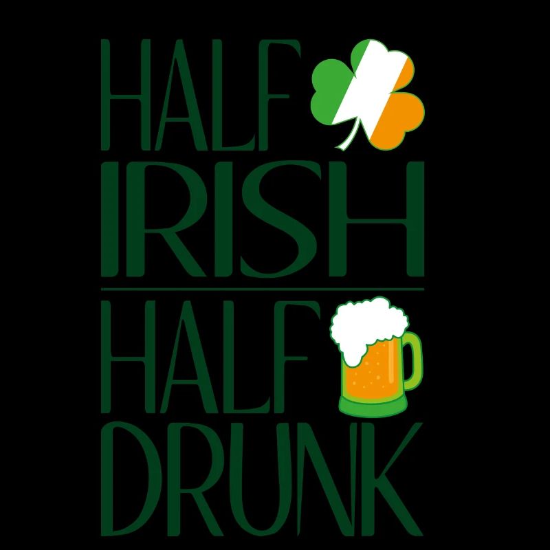 Half Irish half drunk