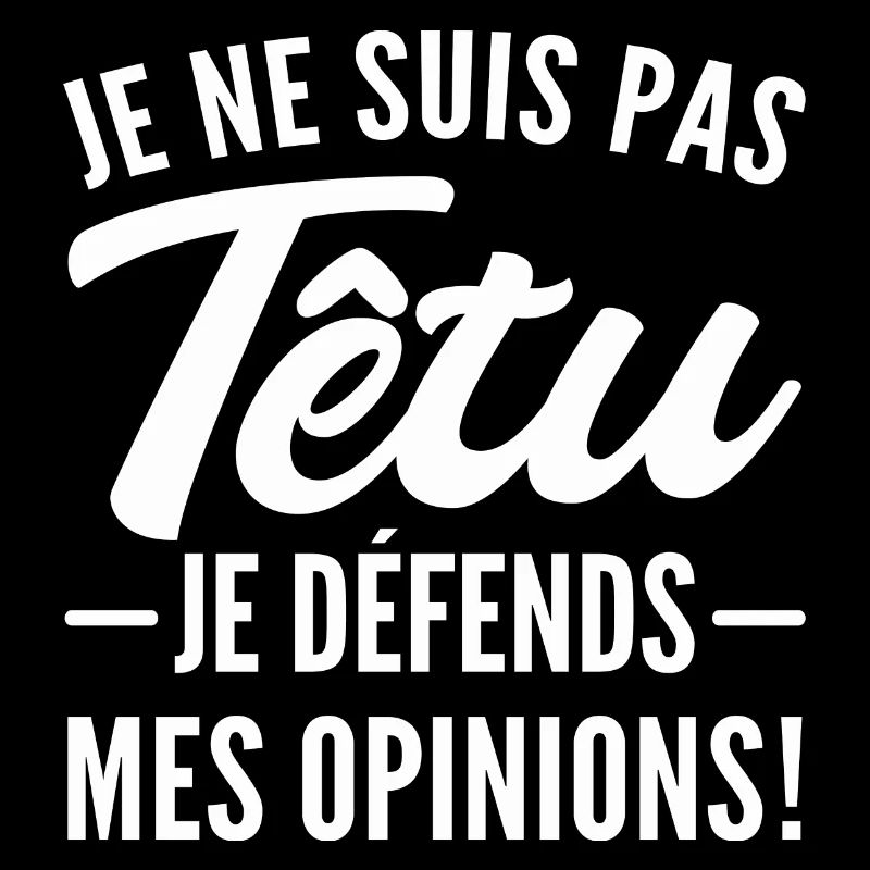 je ne suis pas têtu